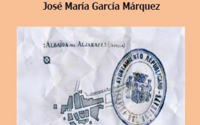 «ALBAIDA DEL AJARAFE. REPÚBLICA, GOLPE MILITAR Y REPRESIÓN (1931-1939)» DE JOSÉ MARÍA GARCÍA MÁRQUEZ
