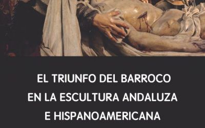 EL TRIUNFO DEL BARROCO EN LA ESCULTURA ANDALUZA E HISPANOAMERICANA (1650-1700)