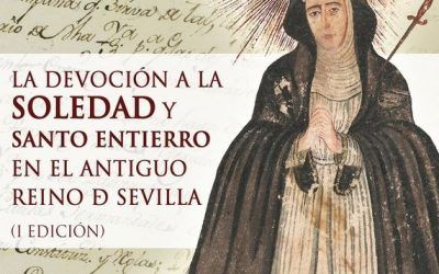 PRESTIGIOSOS PONENTES EXPONDRÁN SUS TRABAJOS EN EL PRIMER SIMPOSIO «LA DEVOCIÓN A LA SOLEDAD Y SANTO ENTIERRO EN EL ANTIGUO REINO DE SEVILLA»
