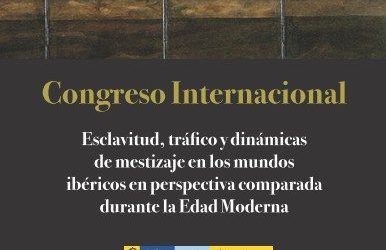 CONGRESO INTERNACIONAL ESCLAVITUD, TRÁFICO Y DINÁMICAS DE MESTIZAJE EN LOS MUNDOS IBÉRICOS EN PERSPECTIVA COMPARADA DURANTE LA EDAD MODERNA