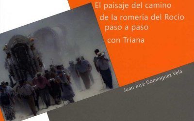 PRESENTACIÓN DEL LIBRO TITULADO «EL PAISAJE DEL CAMINO DE LA ROMERÍA DEL ROCÍO PASO A PASO CON TRIANA»