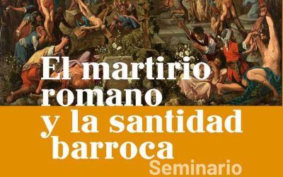SEMINARIO EL MARTIRIO ROMANO Y LA SANTIDAD BARROCA