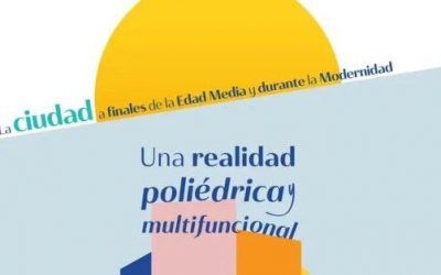 CONGRESO INTERNACIONAL: UNA REALIDAD POLIÉDRICA Y MULTIFUNCIONAL: LA CIUDAD A FINALES DE LA EDAD MEDIA Y DURANTE LA MODERNIDAD