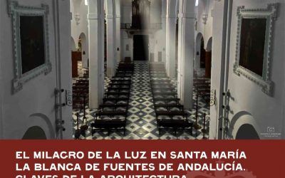 EL MILAGRO DE LA LUZ EN SANTA MARÍA LA BLANCA DE FUENTES DE ANDALUCÍA. CLAVES DE LA ARQUITECTURA MUDÉJAR EN LA CAMPIÑA SEVILLANA