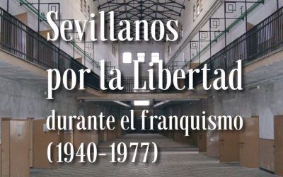SEVILLANOS POR LA LIBERTAD DURANTE EL FRANQUISMO 1940-1977