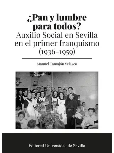 ¿Pan y lumbre para todos? Auxilio Social en Sevilla en el primer franquismo (1936-1959)